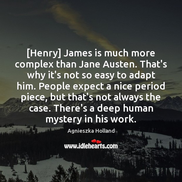 [Henry] James is much more complex than Jane Austen. That’s why it’s Agnieszka Holland Picture Quote