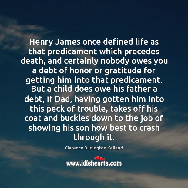 Henry James once defined life as that predicament which precedes death, and Clarence Budington Kelland Picture Quote