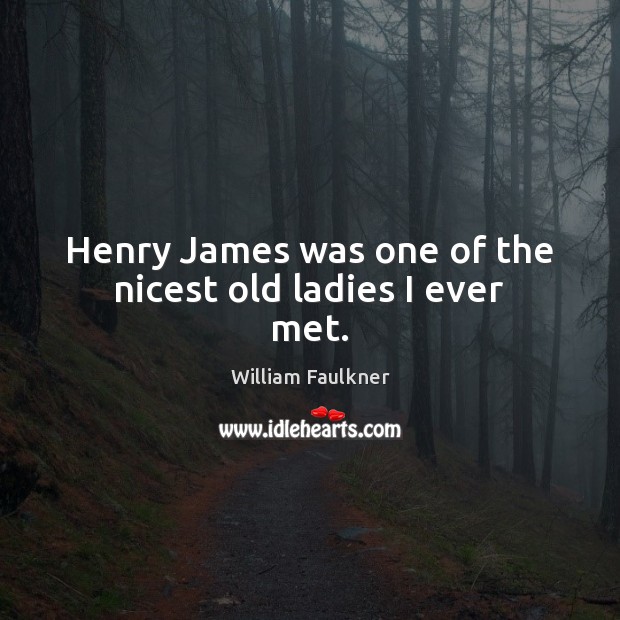 Henry James was one of the nicest old ladies I ever met. William Faulkner Picture Quote