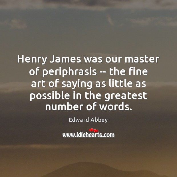 Henry James was our master of periphrasis — the fine art of Edward Abbey Picture Quote