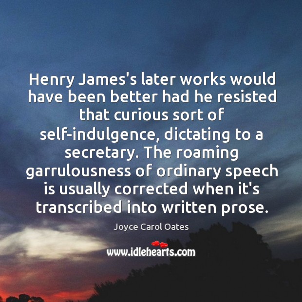 Henry James’s later works would have been better had he resisted that Joyce Carol Oates Picture Quote
