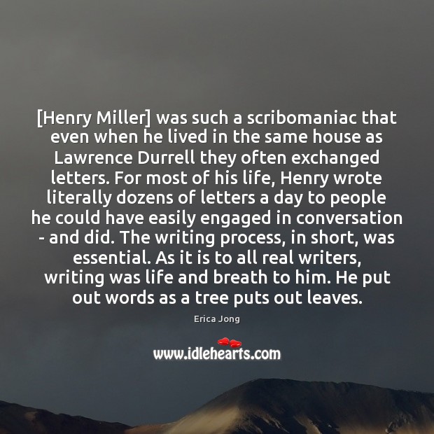 [Henry Miller] was such a scribomaniac that even when he lived in Erica Jong Picture Quote