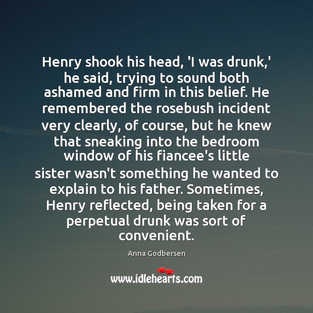 Henry shook his head, ‘I was drunk,’ he said, trying to Image