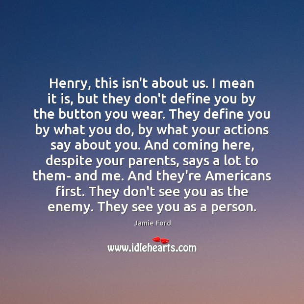 Henry, this isn’t about us. I mean it is, but they don’t Enemy Quotes Image