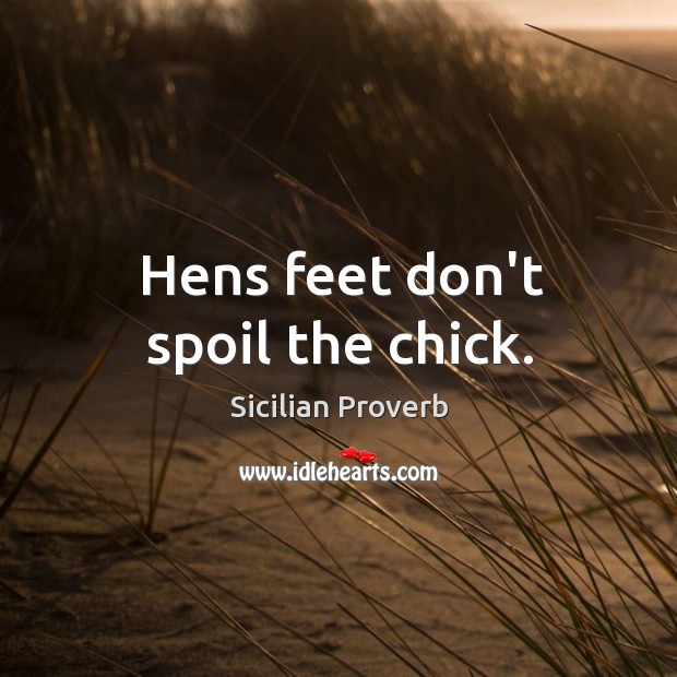 Hens feet don’t spoil the chick. Image