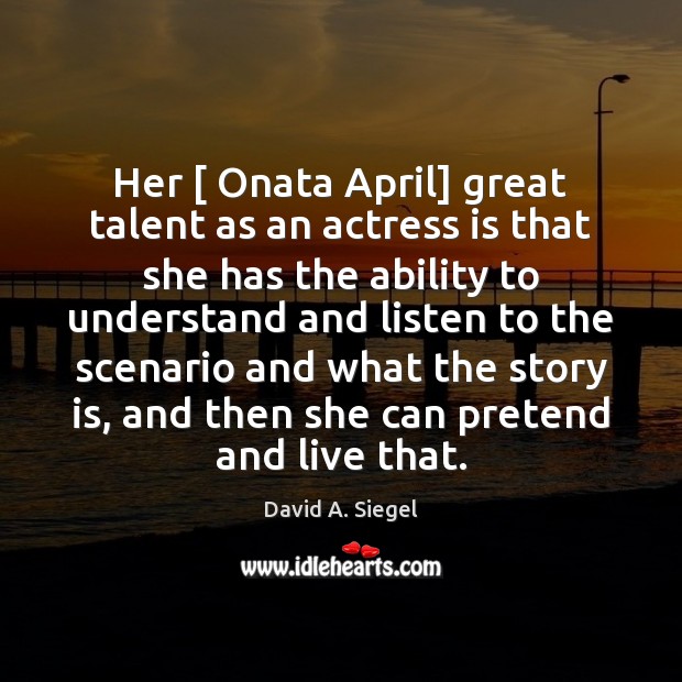 Her [ Onata April] great talent as an actress is that she has Pretend Quotes Image