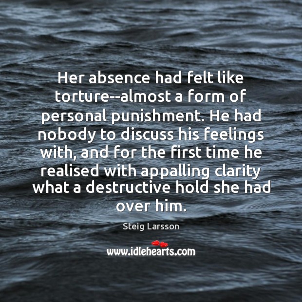 Her absence had felt like torture–almost a form of personal punishment. He Steig Larsson Picture Quote