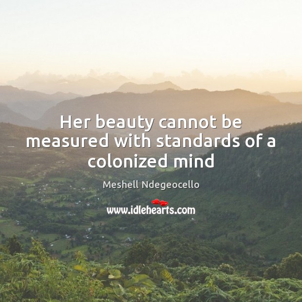 Her beauty cannot be measured with standards of a colonized mind Image