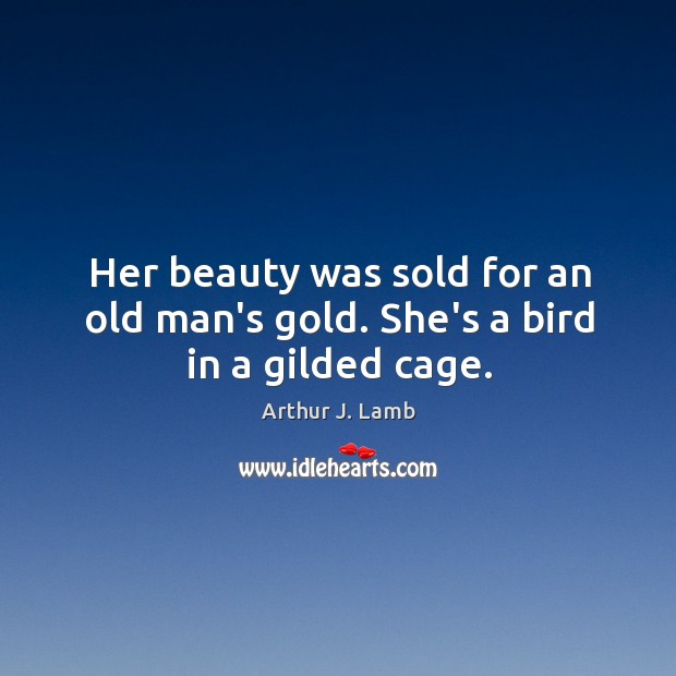 Her beauty was sold for an old man’s gold. She’s a bird in a gilded cage. Image