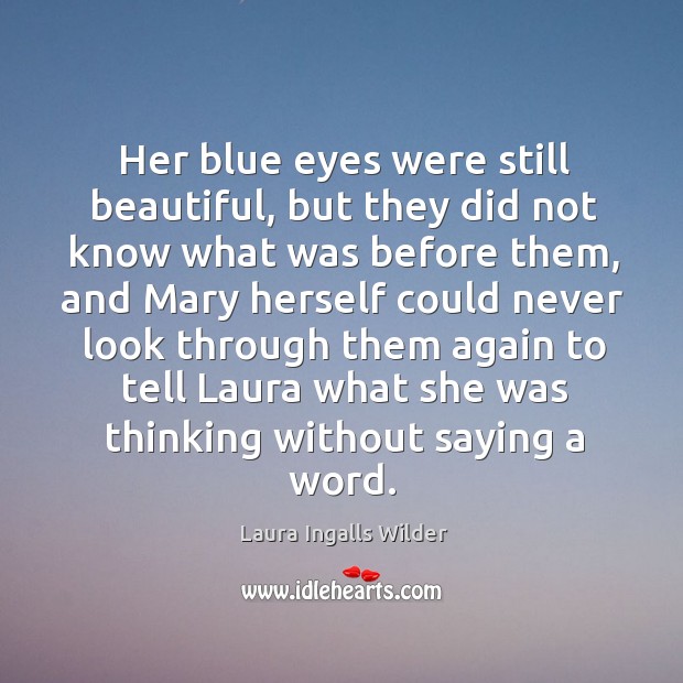 Her blue eyes were still beautiful, but they did not know what was before them Laura Ingalls Wilder Picture Quote