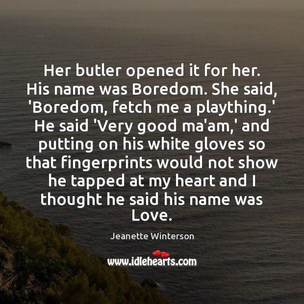 Her butler opened it for her. His name was Boredom. She said, Jeanette Winterson Picture Quote