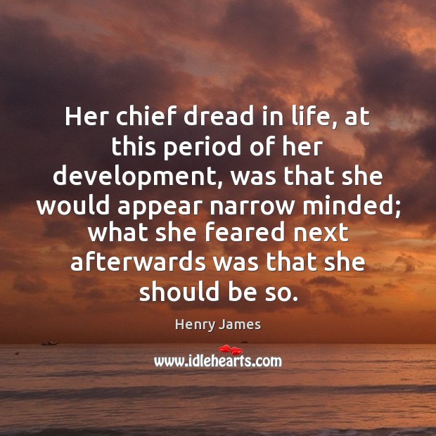 Her chief dread in life, at this period of her development, was Henry James Picture Quote