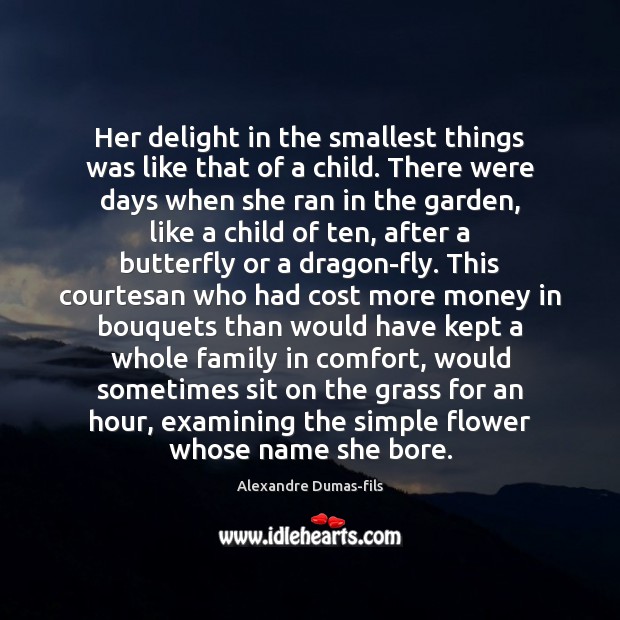 Her delight in the smallest things was like that of a child. Flowers Quotes Image