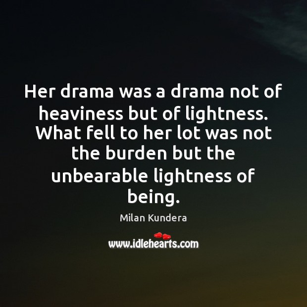 Her drama was a drama not of heaviness but of lightness. What Image