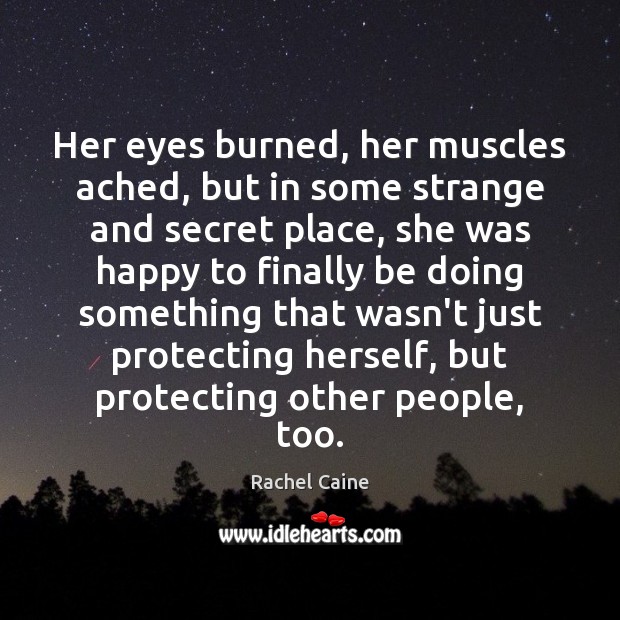 Her eyes burned, her muscles ached, but in some strange and secret Rachel Caine Picture Quote