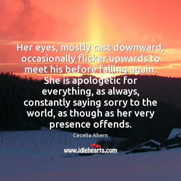 Her eyes, mostly cast downward, occasionally flicker upwards to meet his before Cecelia Ahern Picture Quote