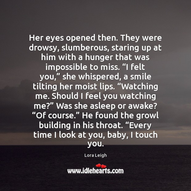 Her eyes opened then. They were drowsy, slumberous, staring up at him Lora Leigh Picture Quote