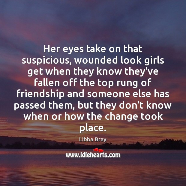 Her eyes take on that suspicious, wounded look girls get when they Libba Bray Picture Quote