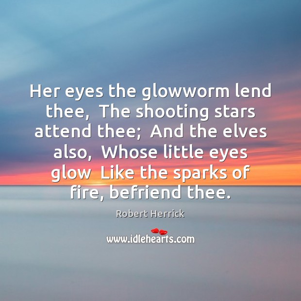 Her eyes the glowworm lend thee,  The shooting stars attend thee;  And Robert Herrick Picture Quote