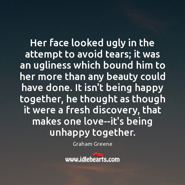 Her face looked ugly in the attempt to avoid tears; it was Graham Greene Picture Quote
