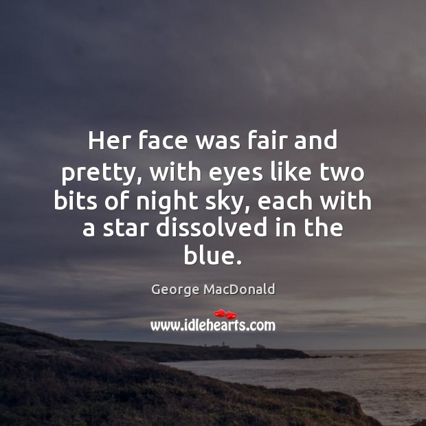 Her face was fair and pretty, with eyes like two bits of George MacDonald Picture Quote