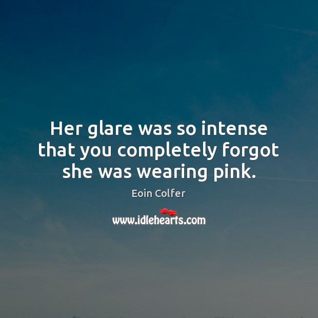 Her glare was so intense that you completely forgot she was wearing pink. Eoin Colfer Picture Quote