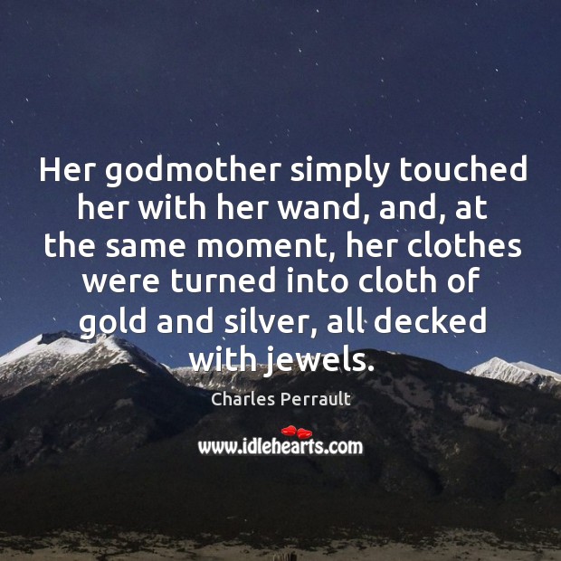 Her Godmother simply touched her with her wand, and, at the same moment Charles Perrault Picture Quote