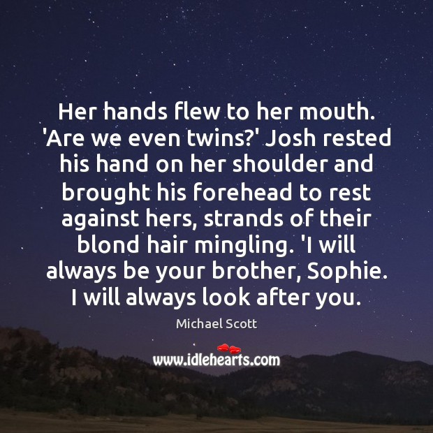 Her hands flew to her mouth. ‘Are we even twins?’ Josh Michael Scott Picture Quote