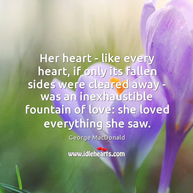Her heart – like every heart, if only its fallen sides were George MacDonald Picture Quote