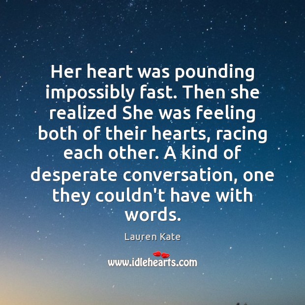 Her heart was pounding impossibly fast. Then she realized She was feeling Lauren Kate Picture Quote