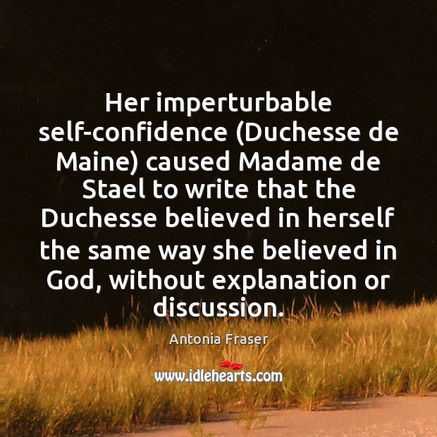 Her imperturbable self-confidence (Duchesse de Maine) caused Madame de Stael to write Antonia Fraser Picture Quote
