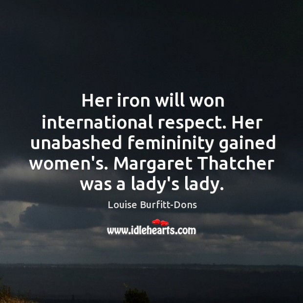Her iron will won international respect. Her unabashed femininity gained women’s. Margaret Louise Burfitt-Dons Picture Quote