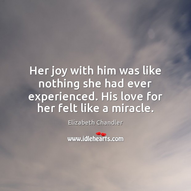 Her joy with him was like nothing she had ever experienced. His Elizabeth Chandler Picture Quote