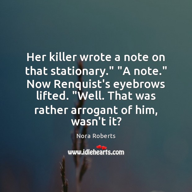 Her killer wrote a note on that stationary.” “A note.” Now Renquist’s Nora Roberts Picture Quote