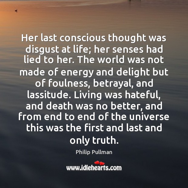 Her last conscious thought was disgust at life; her senses had lied Philip Pullman Picture Quote