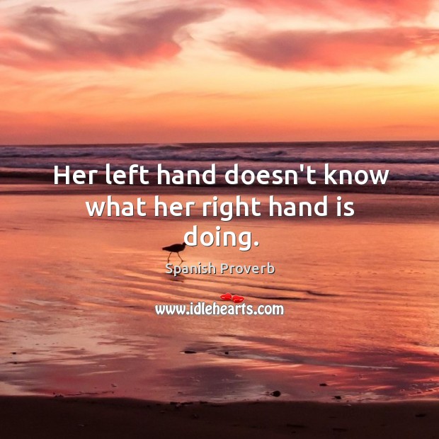 Her left hand doesn’t know what her right hand is doing. Spanish Proverbs Image