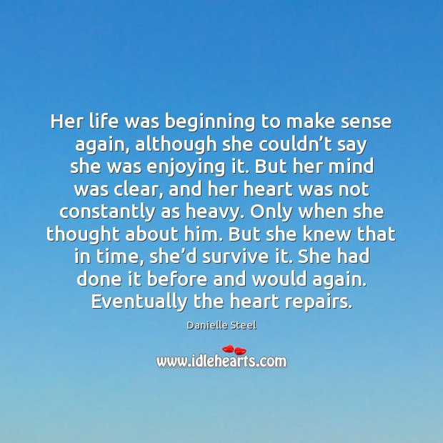 Her life was beginning to make sense again, although she couldn’t Danielle Steel Picture Quote