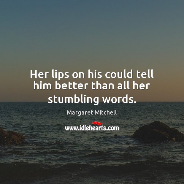 Her lips on his could tell him better than all her stumbling words. Margaret Mitchell Picture Quote