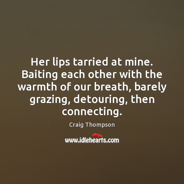 Her lips tarried at mine. Baiting each other with the warmth of Craig Thompson Picture Quote
