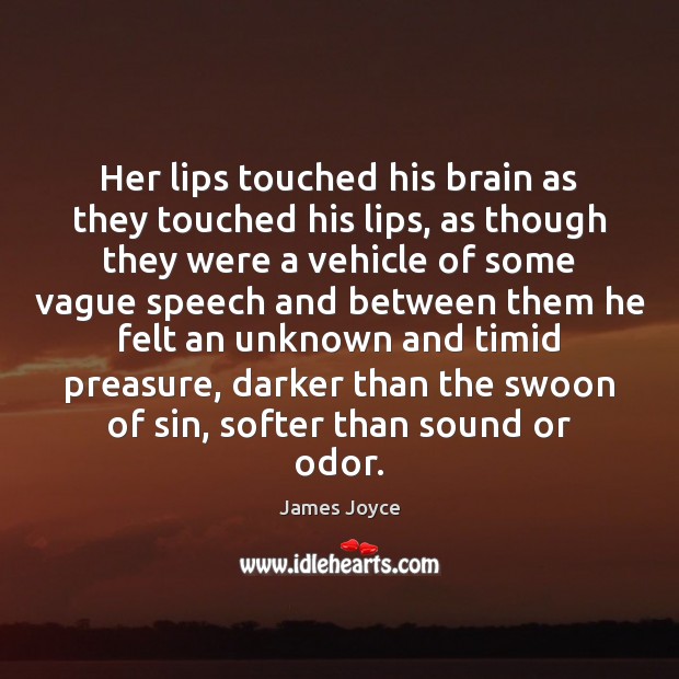 Her lips touched his brain as they touched his lips, as though James Joyce Picture Quote