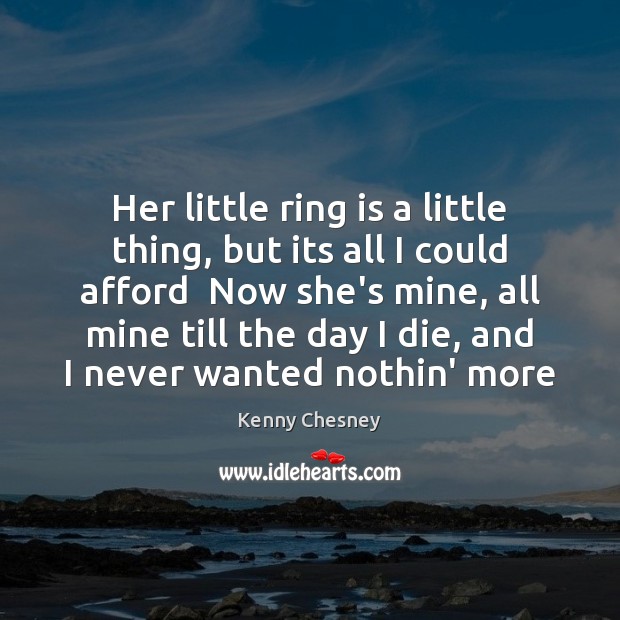 Her little ring is a little thing, but its all I could Kenny Chesney Picture Quote