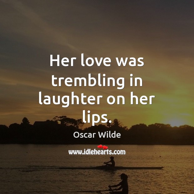 Her love was trembling in laughter on her lips. Oscar Wilde Picture Quote