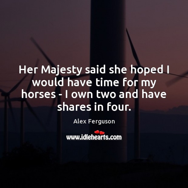 Her Majesty said she hoped I would have time for my horses Image