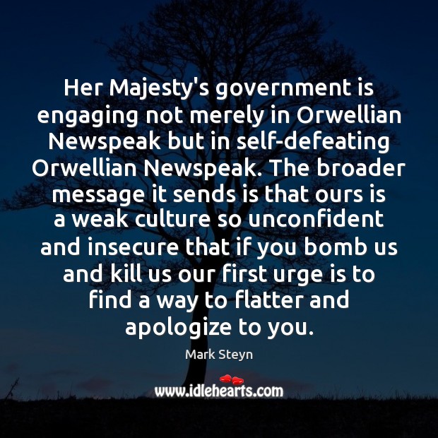 Her Majesty’s government is engaging not merely in Orwellian Newspeak but in Mark Steyn Picture Quote