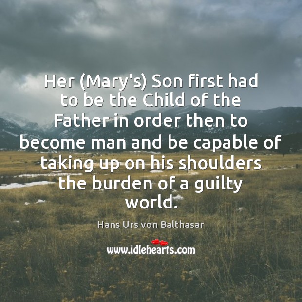 Her (Mary’s) Son first had to be the Child of the Father Guilty Quotes Image