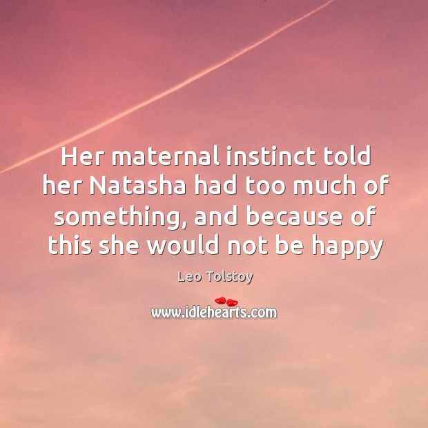 Her maternal instinct told her Natasha had too much of something, and Leo Tolstoy Picture Quote
