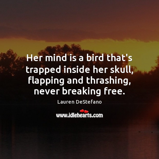 Her mind is a bird that’s trapped inside her skull, flapping and Lauren DeStefano Picture Quote