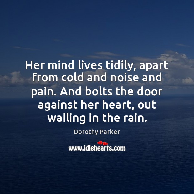 Her mind lives tidily, apart from cold and noise and pain. And Dorothy Parker Picture Quote