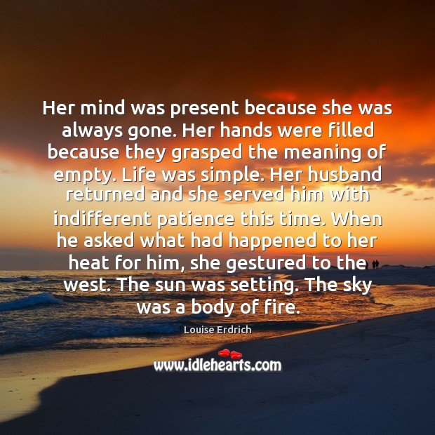 Her mind was present because she was always gone. Her hands were Image