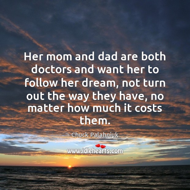 Her mom and dad are both doctors and want her to follow Chuck Palahniuk Picture Quote